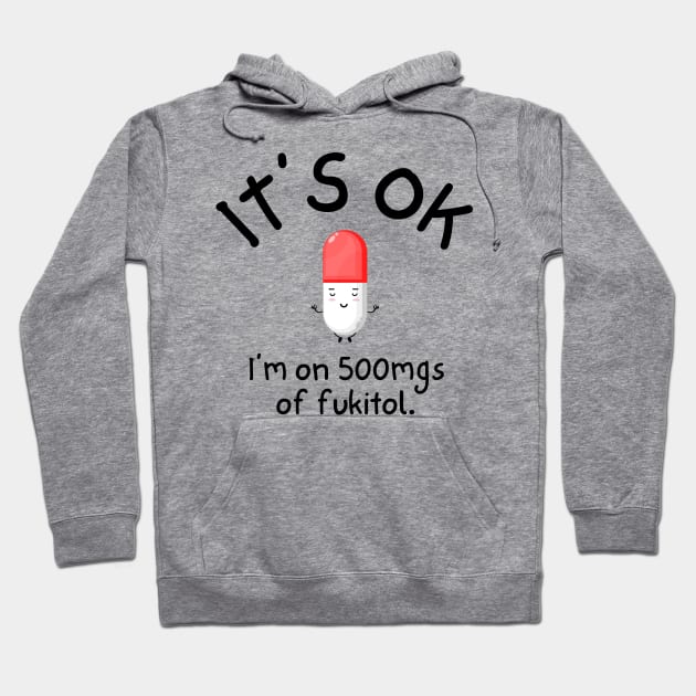 Its Ok Im on 500mg of Fukitol Hoodie by Ivanapcm